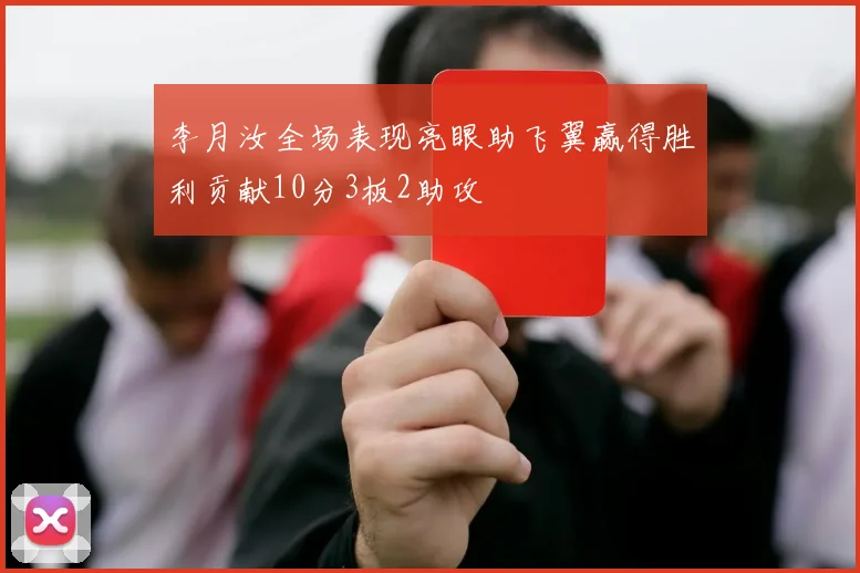 李月汝全场表现亮眼助飞翼赢得胜利贡献10分3板2助攻