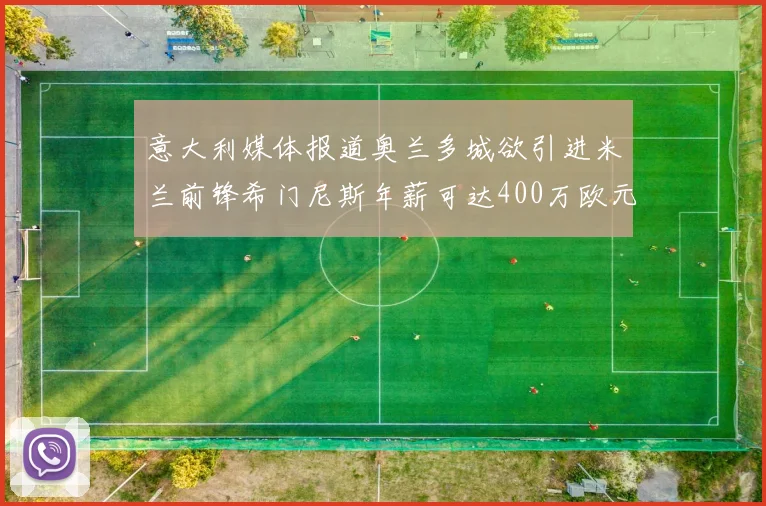 意大利媒体报道奥兰多城欲引进米兰前锋希门尼斯年薪可达400万欧元